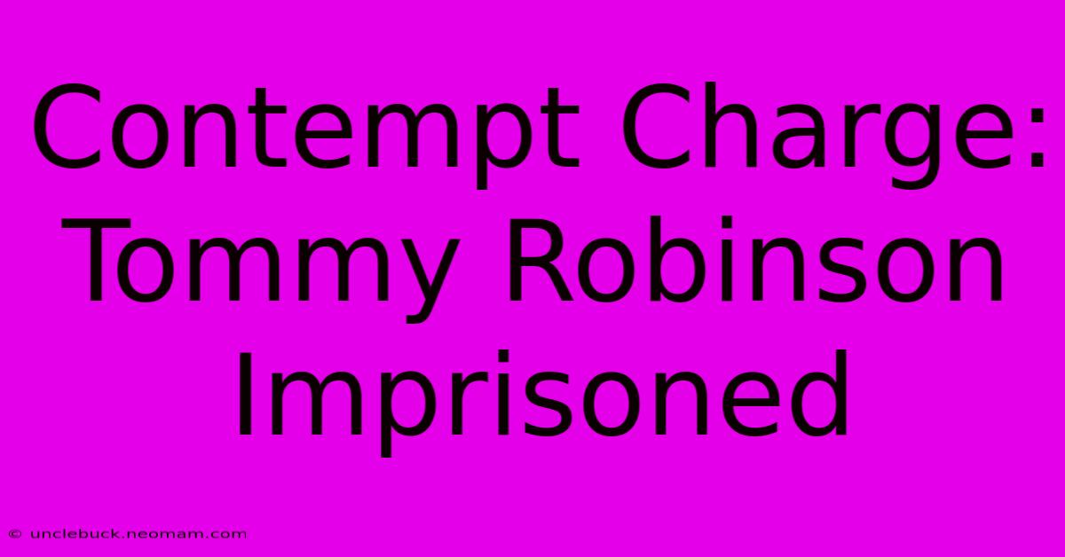 Contempt Charge: Tommy Robinson Imprisoned