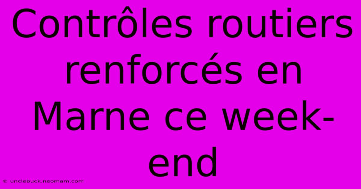 Contrôles Routiers Renforcés En Marne Ce Week-end