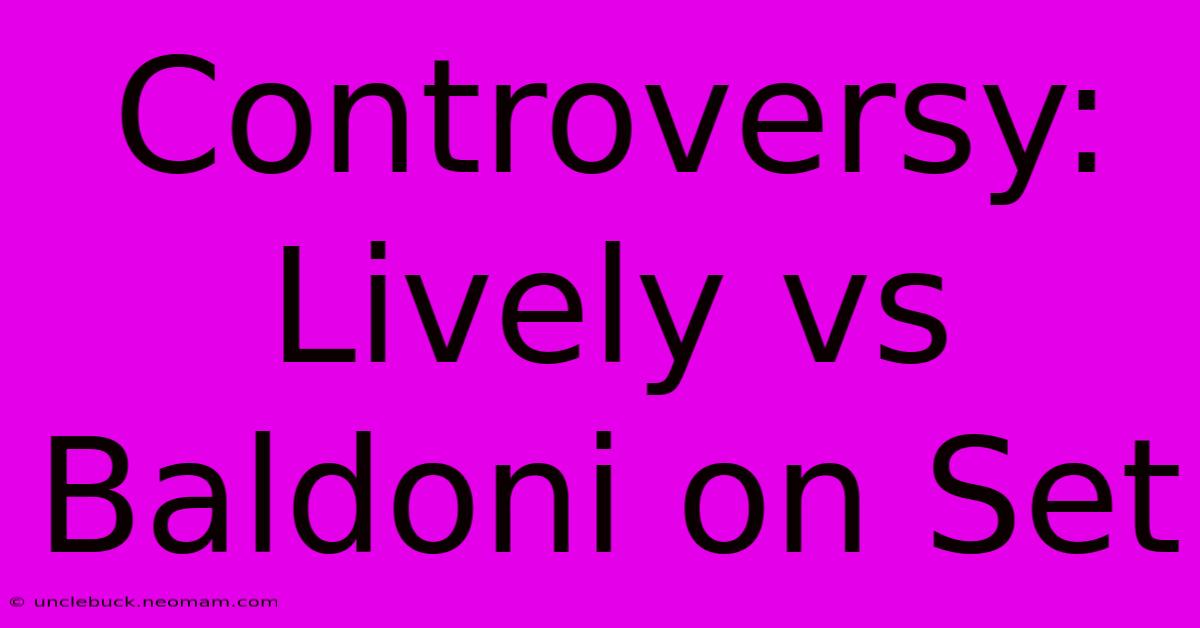 Controversy: Lively Vs Baldoni On Set