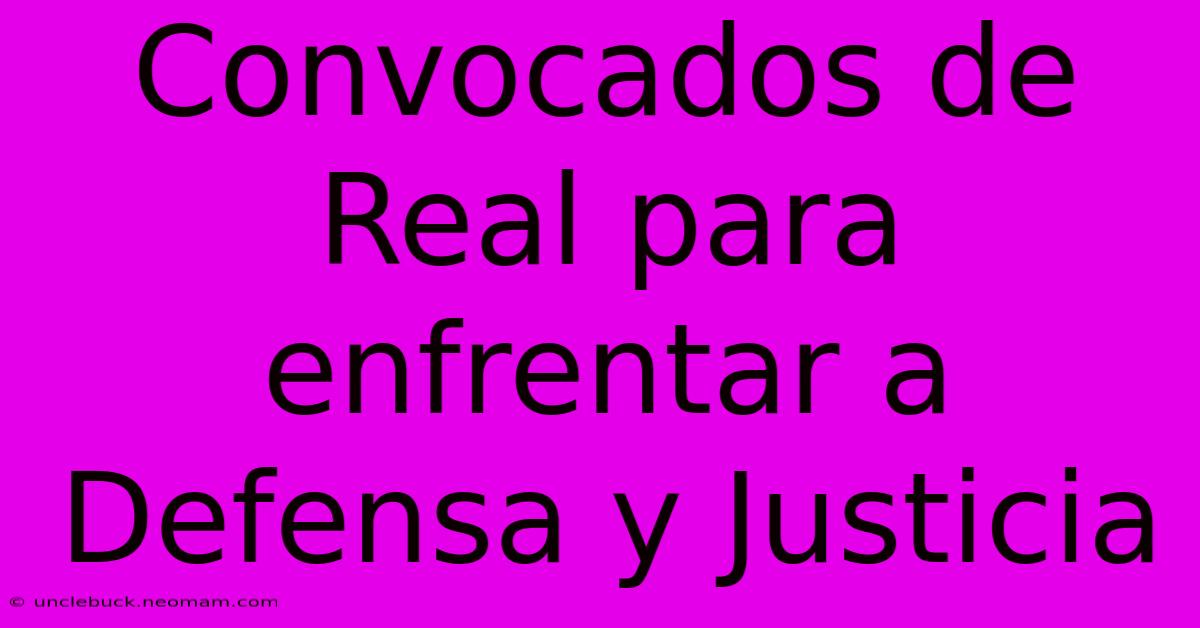 Convocados De Real Para Enfrentar A Defensa Y Justicia 