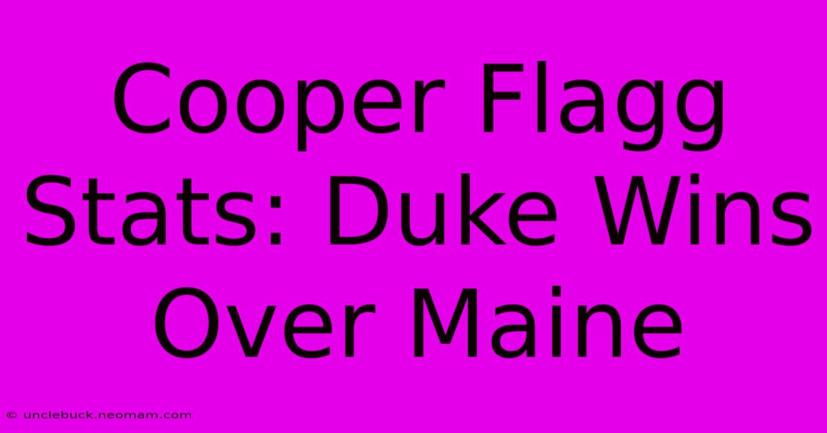 Cooper Flagg Stats: Duke Wins Over Maine