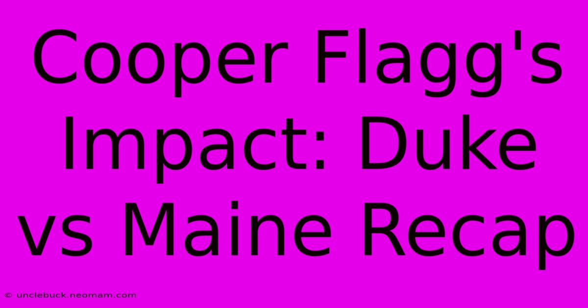 Cooper Flagg's Impact: Duke Vs Maine Recap