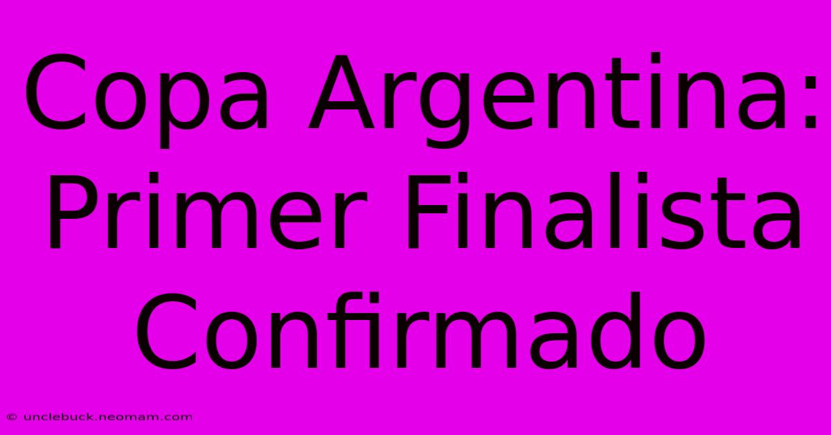 Copa Argentina: Primer Finalista Confirmado