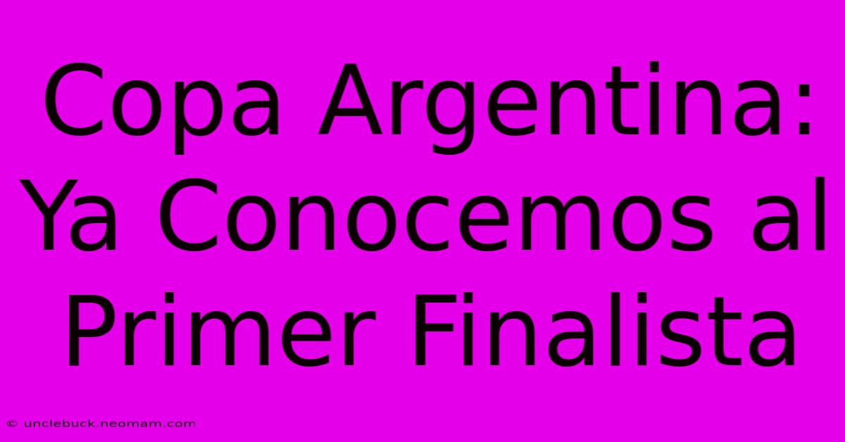 Copa Argentina: Ya Conocemos Al Primer Finalista