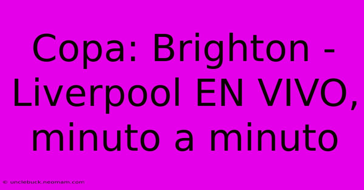 Copa: Brighton - Liverpool EN VIVO, Minuto A Minuto