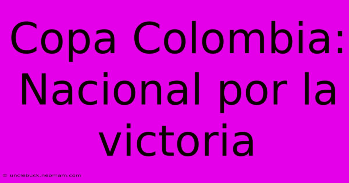 Copa Colombia: Nacional Por La Victoria