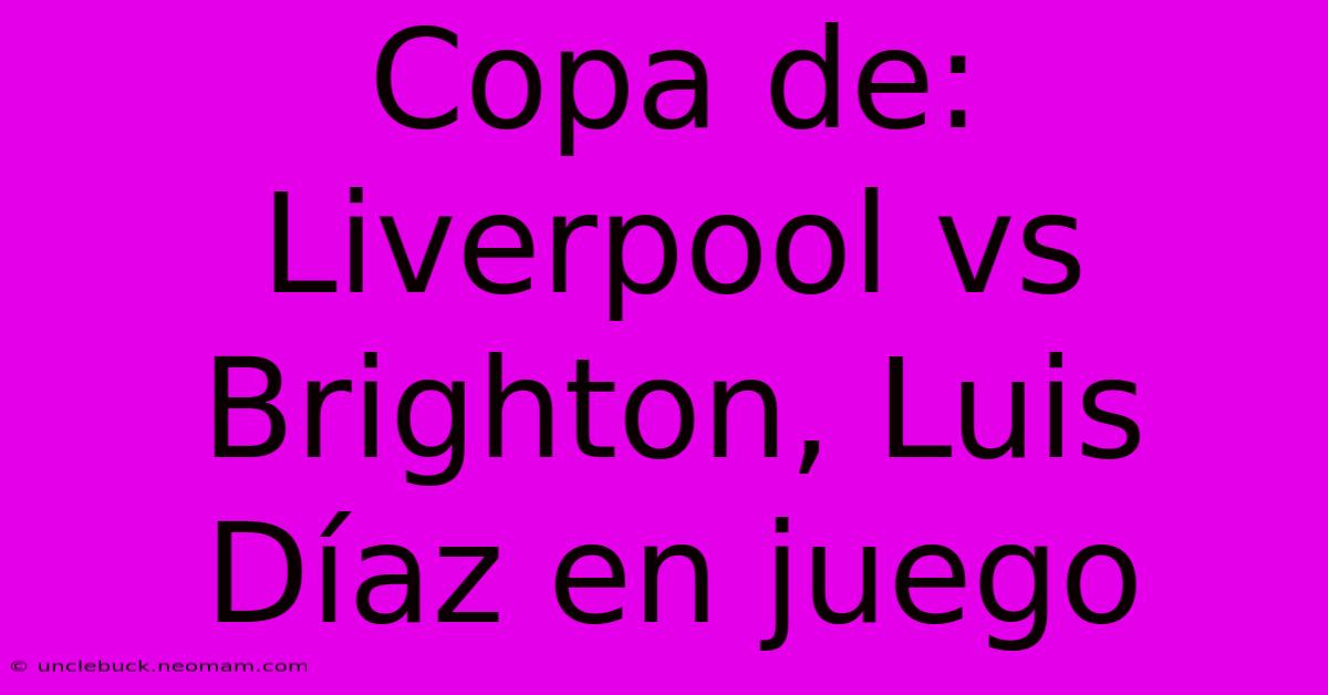 Copa De: Liverpool Vs Brighton, Luis Díaz En Juego