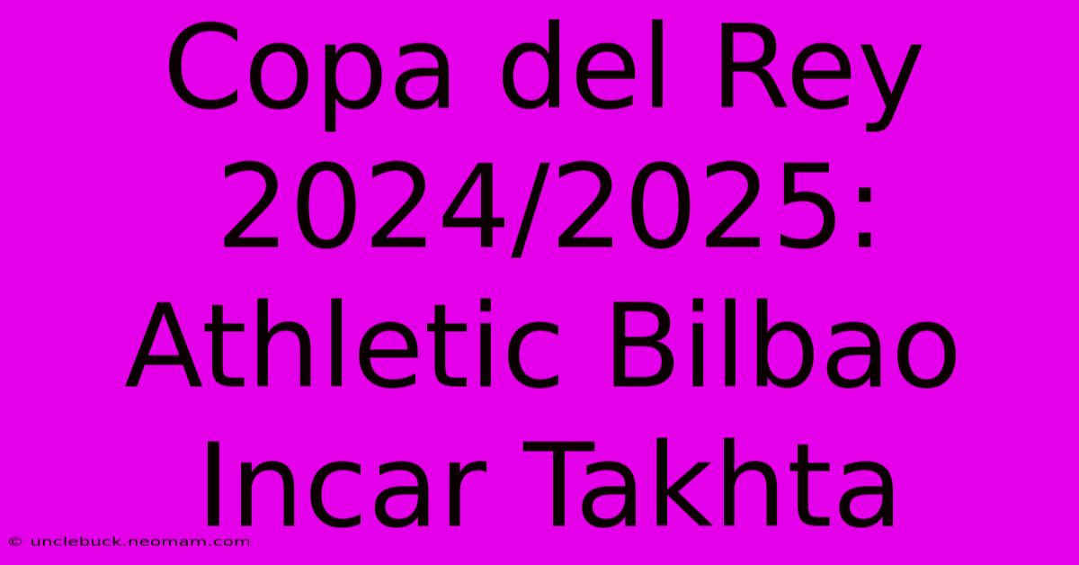 Copa Del Rey 2024/2025: Athletic Bilbao Incar Takhta