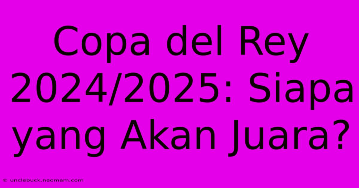 Copa Del Rey 2024/2025: Siapa Yang Akan Juara?  