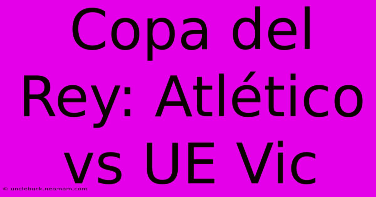 Copa Del Rey: Atlético Vs UE Vic