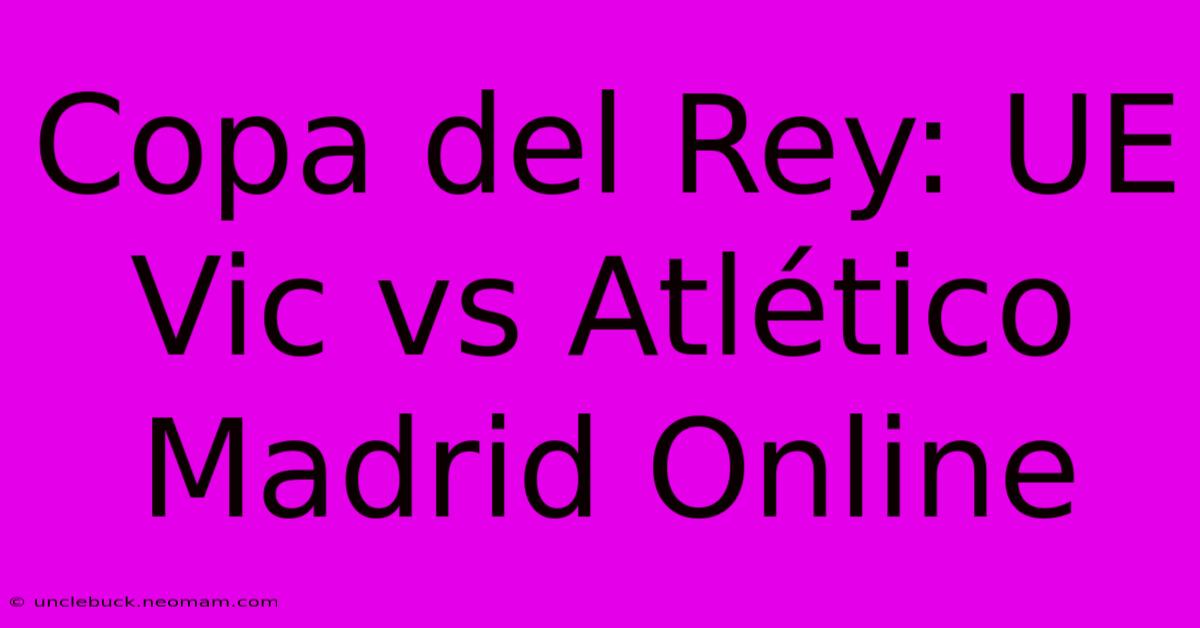 Copa Del Rey: UE Vic Vs Atlético Madrid Online