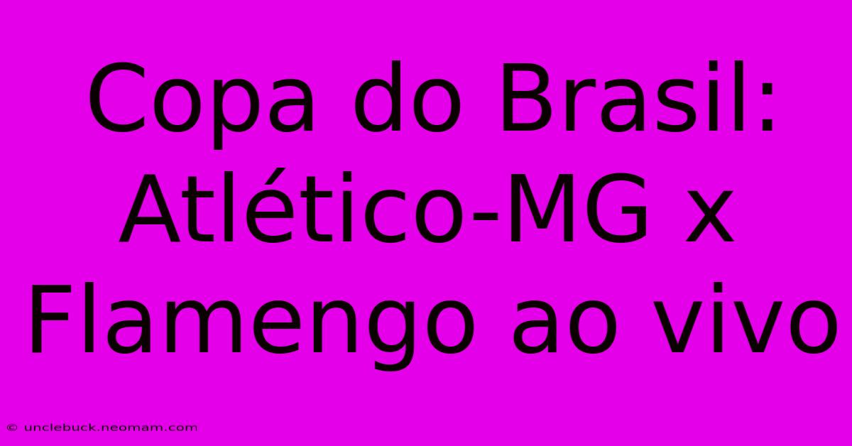 Copa Do Brasil: Atlético-MG X Flamengo Ao Vivo