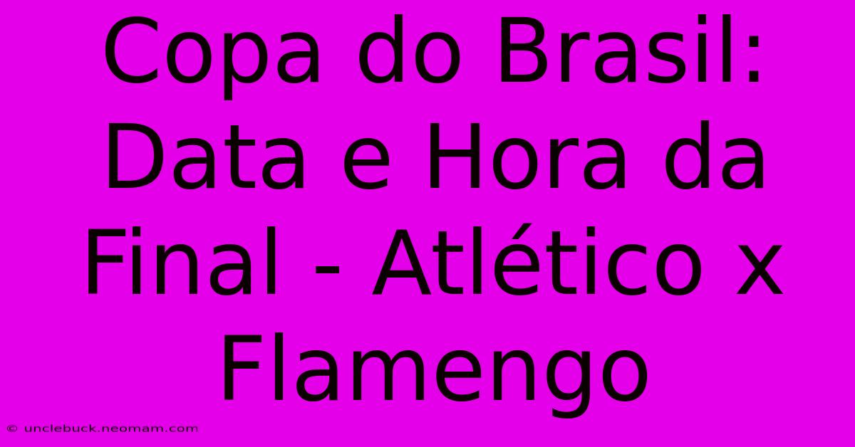 Copa Do Brasil: Data E Hora Da Final - Atlético X Flamengo 