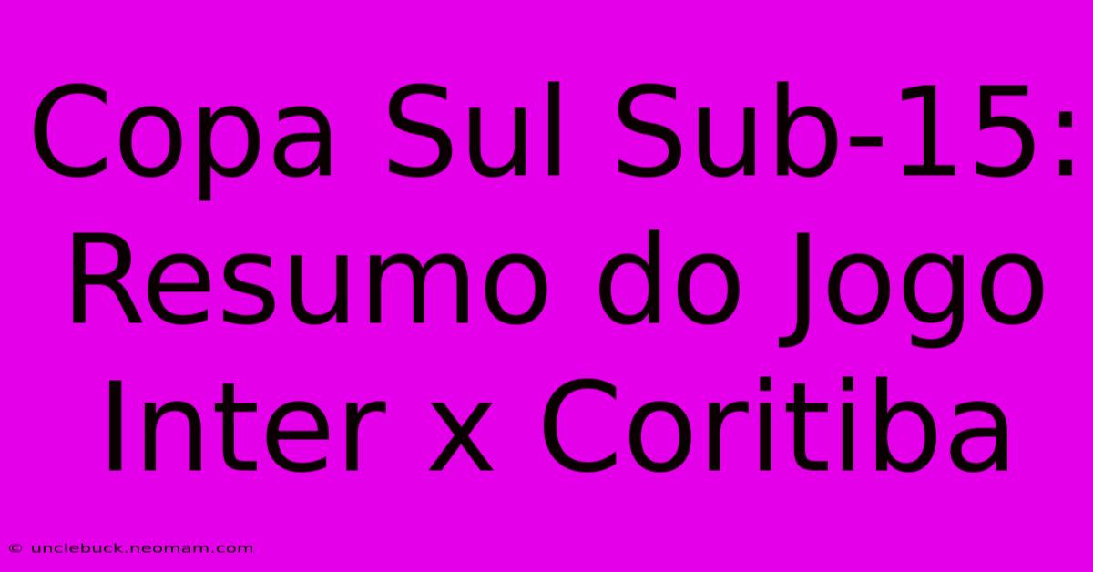 Copa Sul Sub-15: Resumo Do Jogo Inter X Coritiba 