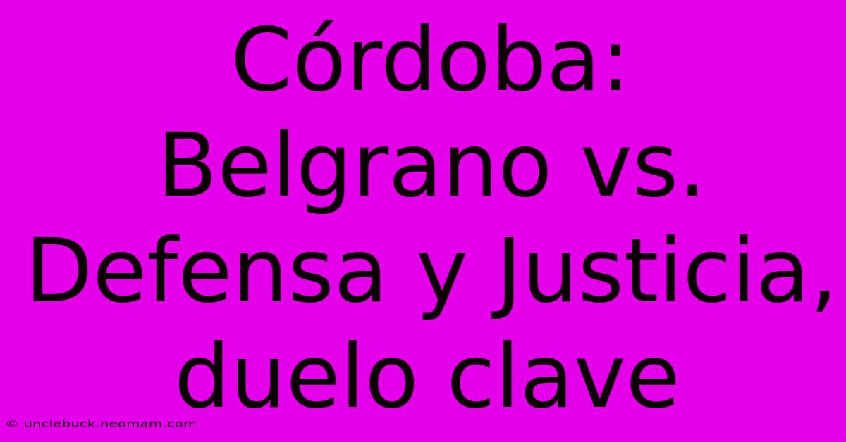 Córdoba: Belgrano Vs. Defensa Y Justicia, Duelo Clave 