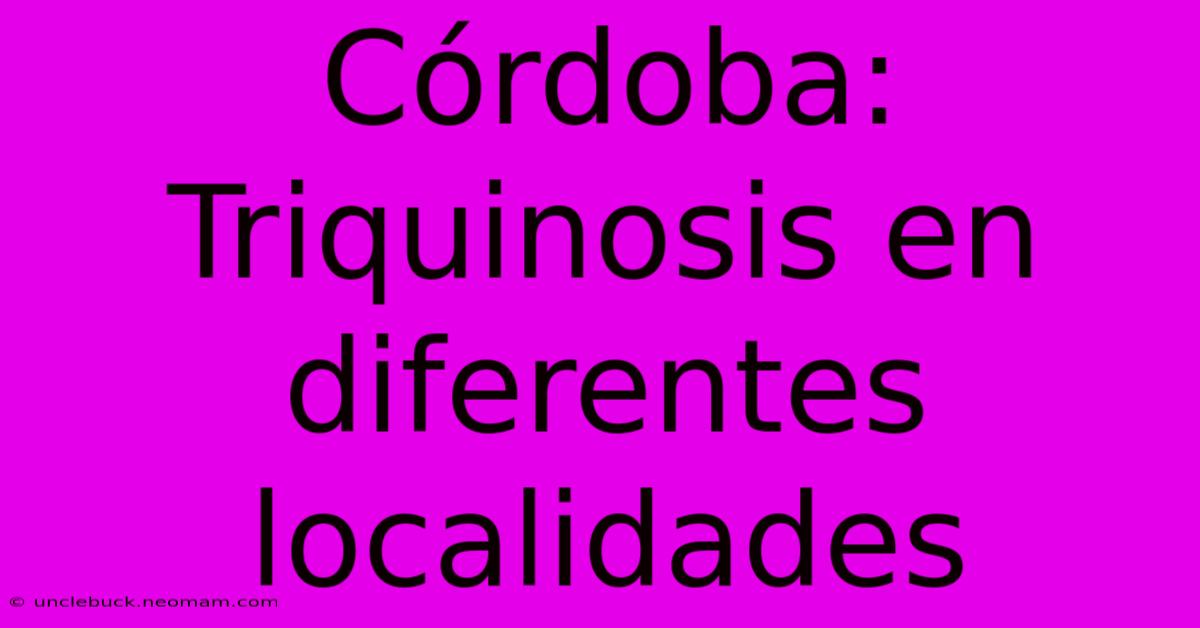 Córdoba: Triquinosis En Diferentes Localidades