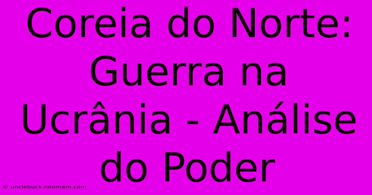 Coreia Do Norte: Guerra Na Ucrânia - Análise Do Poder