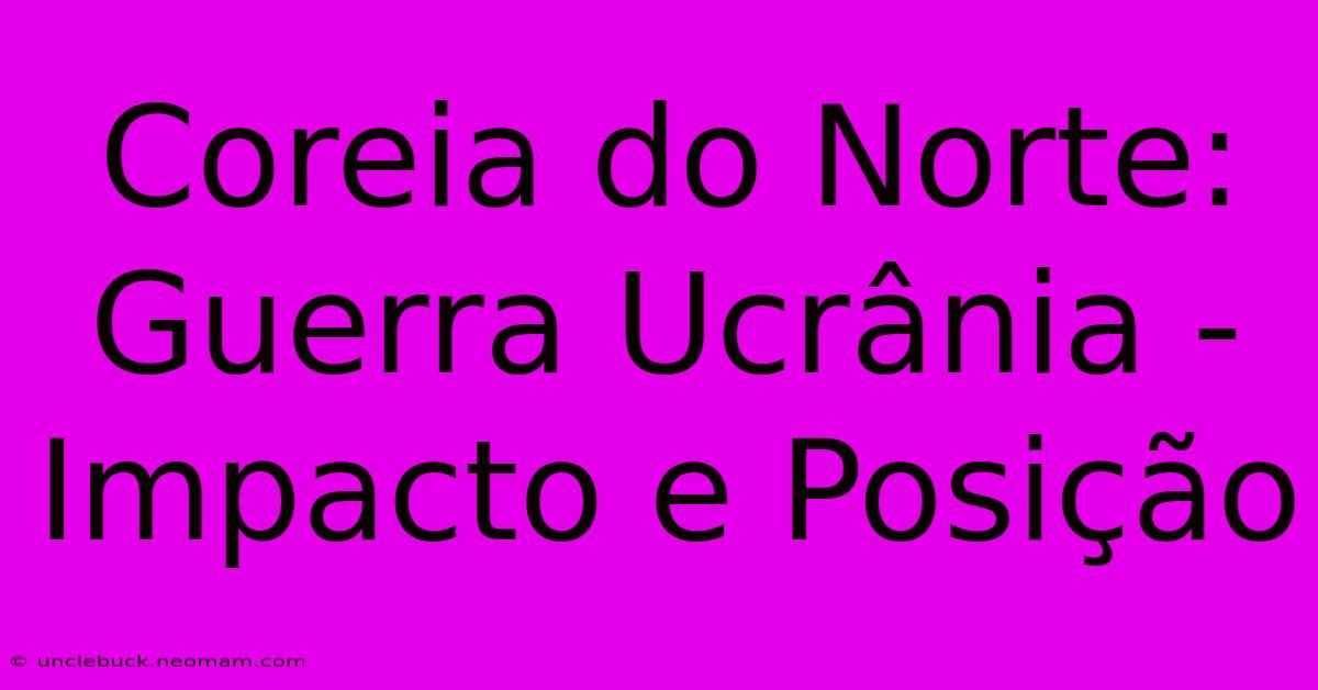 Coreia Do Norte: Guerra Ucrânia - Impacto E Posição