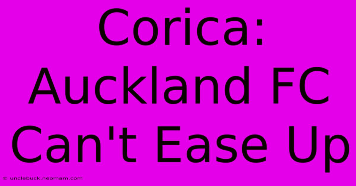 Corica: Auckland FC Can't Ease Up