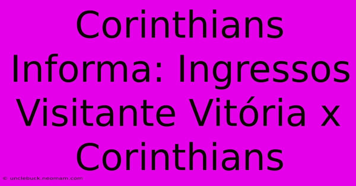 Corinthians Informa: Ingressos Visitante Vitória X Corinthians