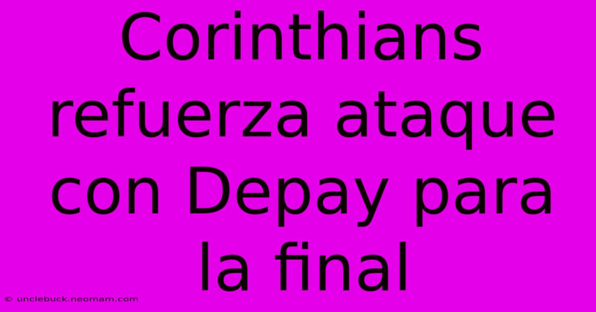 Corinthians Refuerza Ataque Con Depay Para La Final