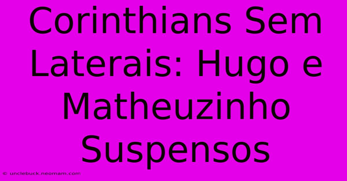 Corinthians Sem Laterais: Hugo E Matheuzinho Suspensos