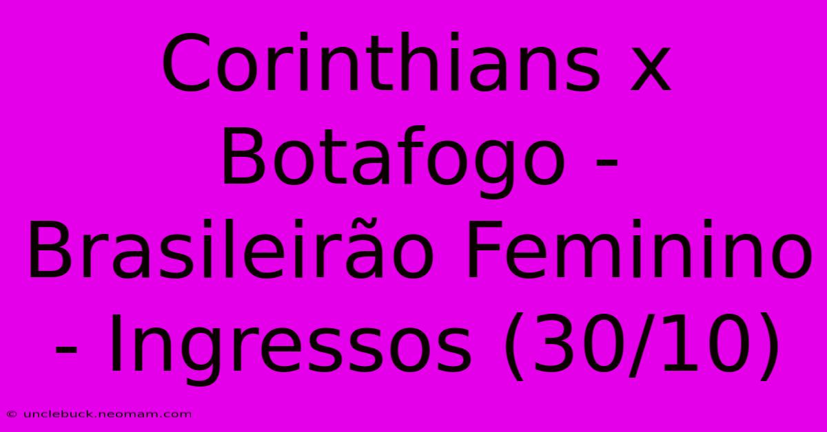 Corinthians X Botafogo - Brasileirão Feminino - Ingressos (30/10)