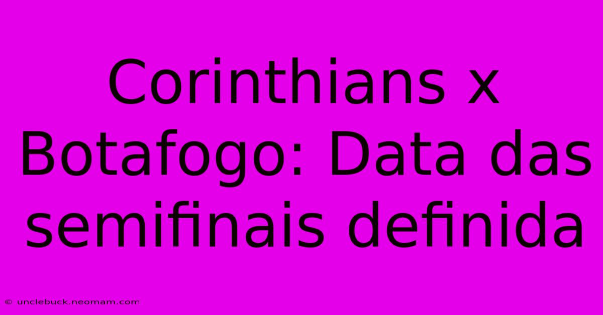 Corinthians X Botafogo: Data Das Semifinais Definida