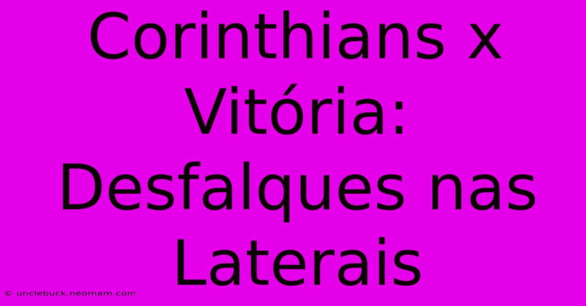 Corinthians X Vitória: Desfalques Nas Laterais