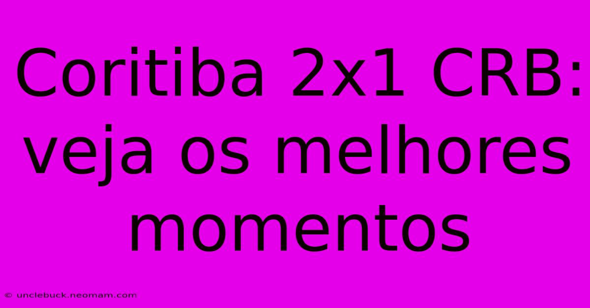 Coritiba 2x1 CRB: Veja Os Melhores Momentos