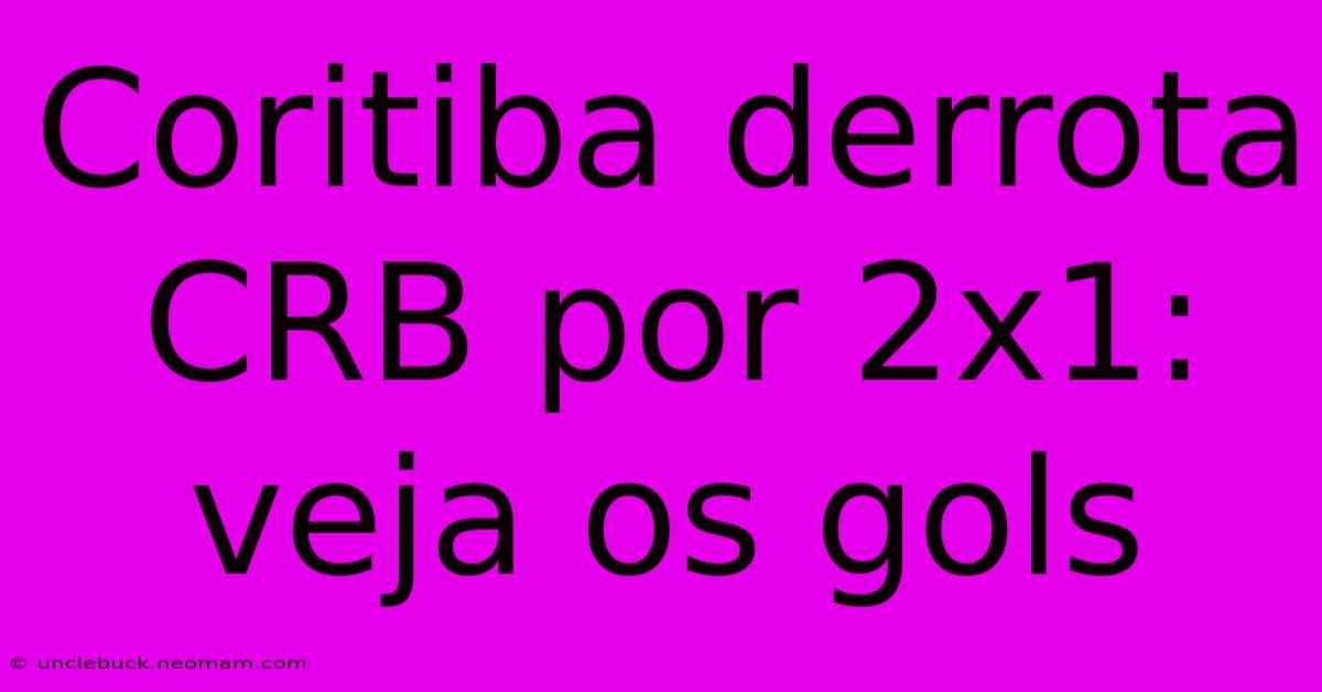 Coritiba Derrota CRB Por 2x1: Veja Os Gols 