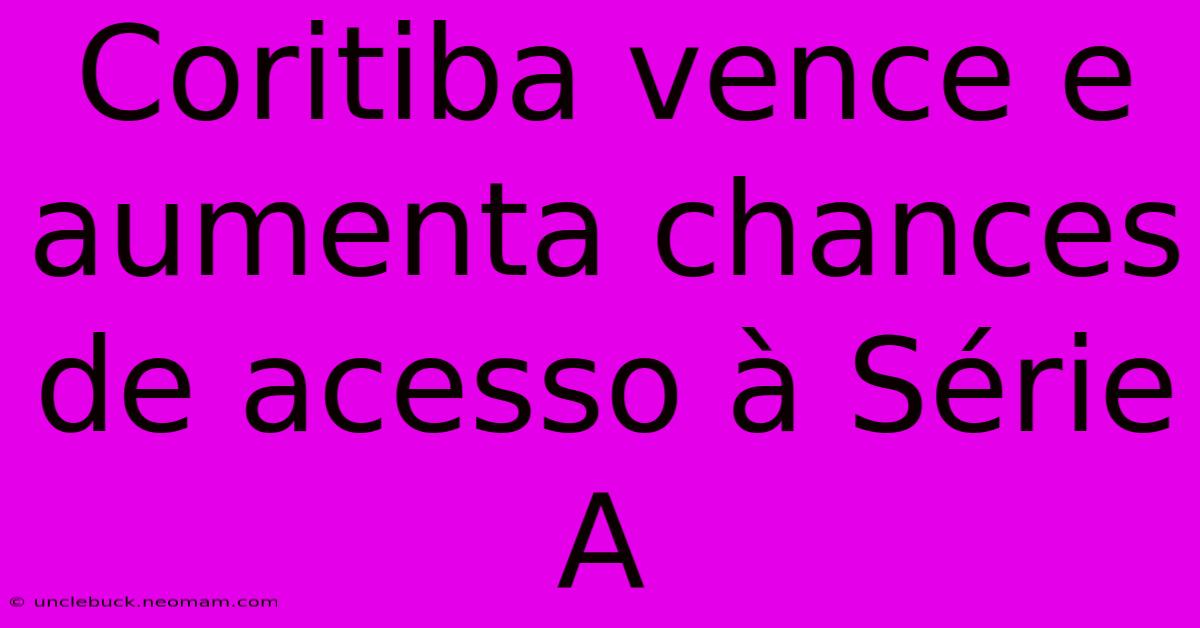Coritiba Vence E Aumenta Chances De Acesso À Série A