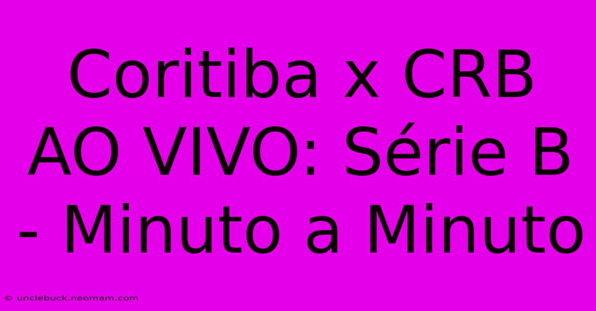 Coritiba X CRB AO VIVO: Série B - Minuto A Minuto