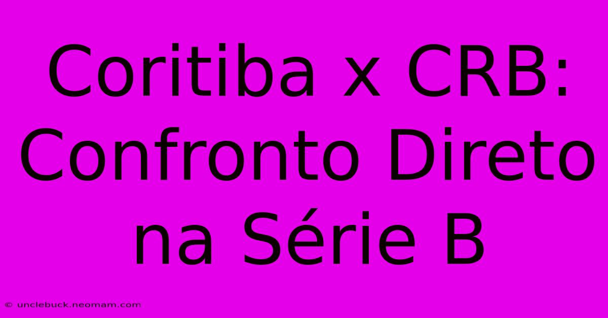 Coritiba X CRB: Confronto Direto Na Série B