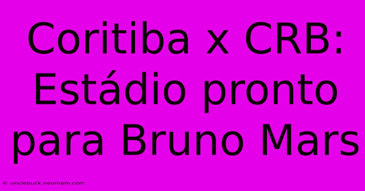 Coritiba X CRB: Estádio Pronto Para Bruno Mars