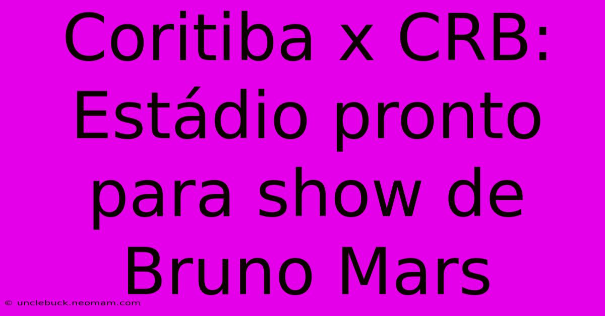 Coritiba X CRB: Estádio Pronto Para Show De Bruno Mars