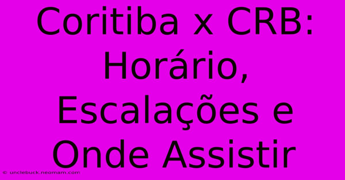 Coritiba X CRB: Horário, Escalações E Onde Assistir