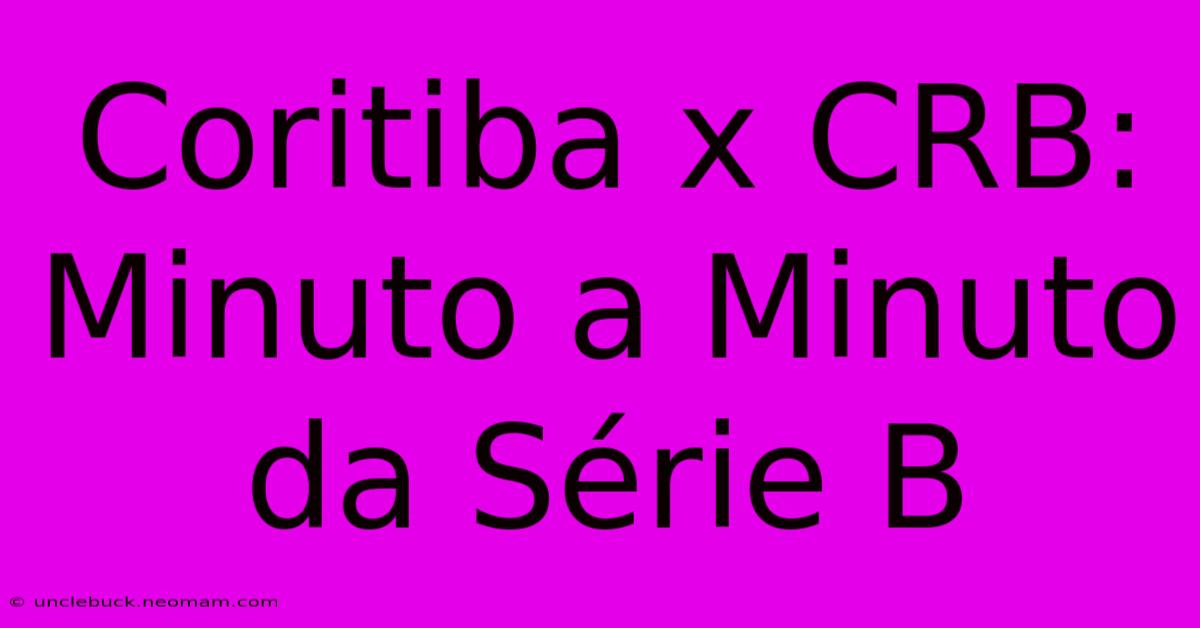 Coritiba X CRB: Minuto A Minuto Da Série B