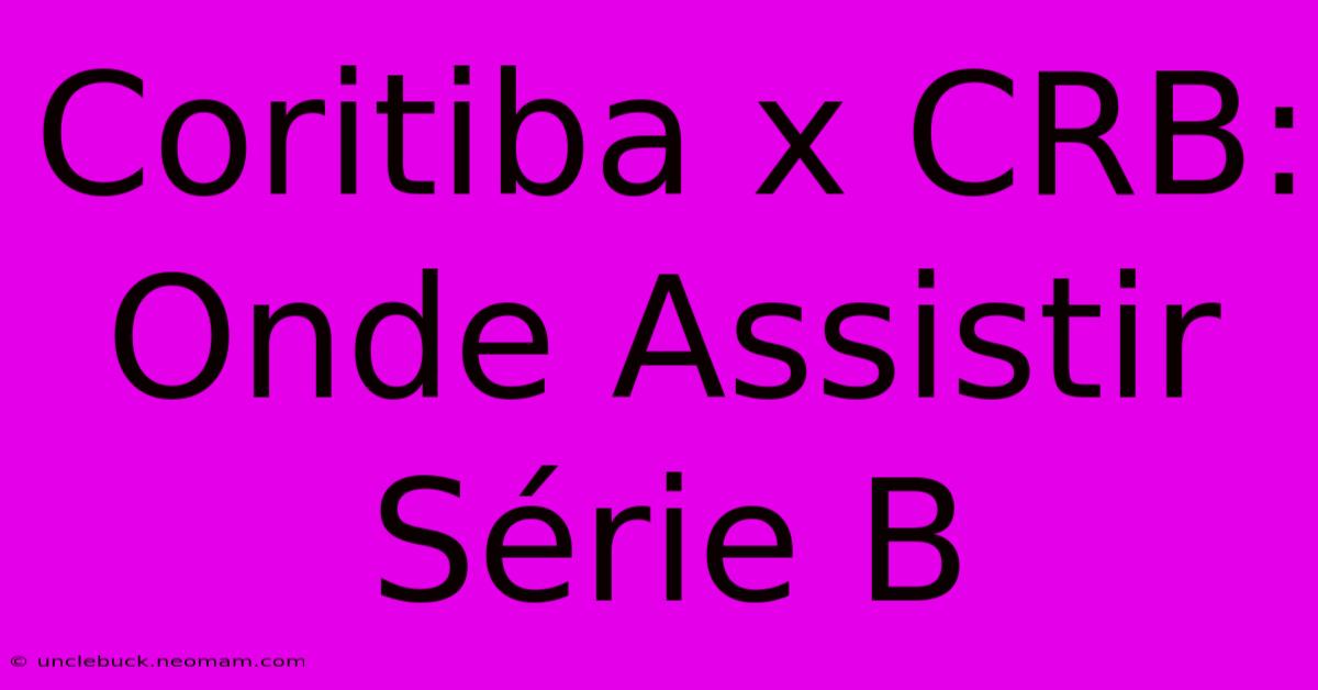 Coritiba X CRB: Onde Assistir Série B