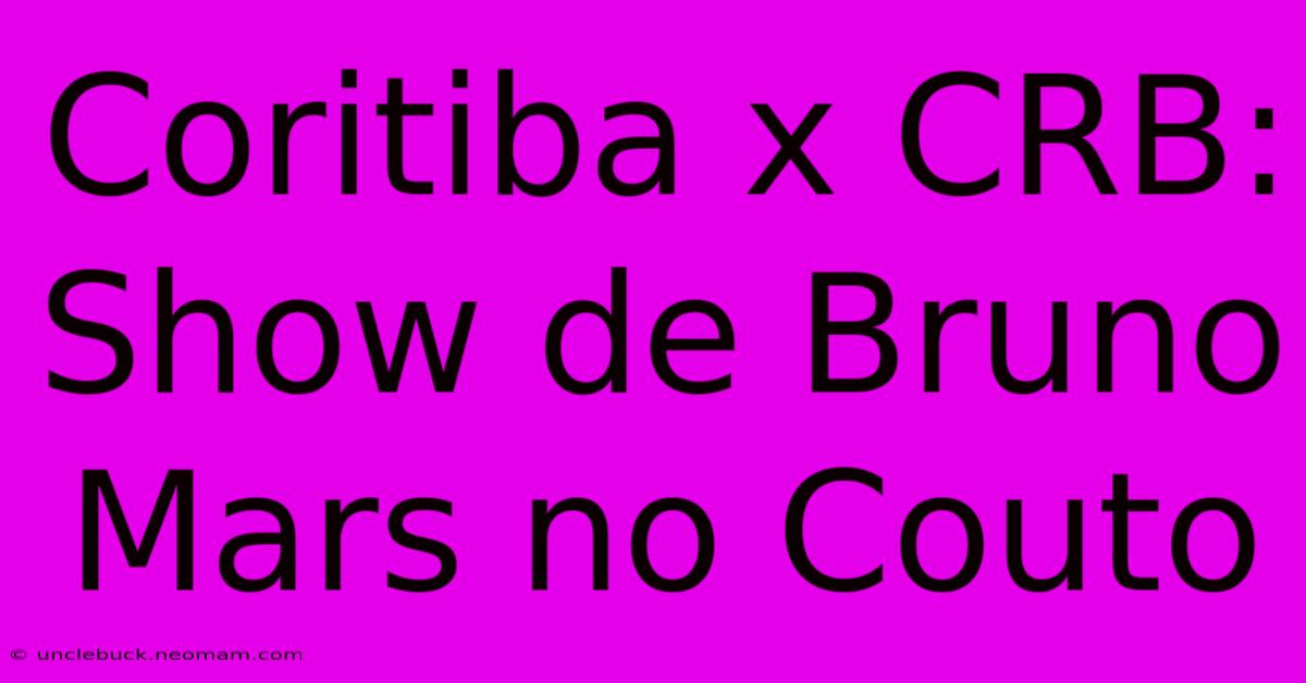 Coritiba X CRB: Show De Bruno Mars No Couto