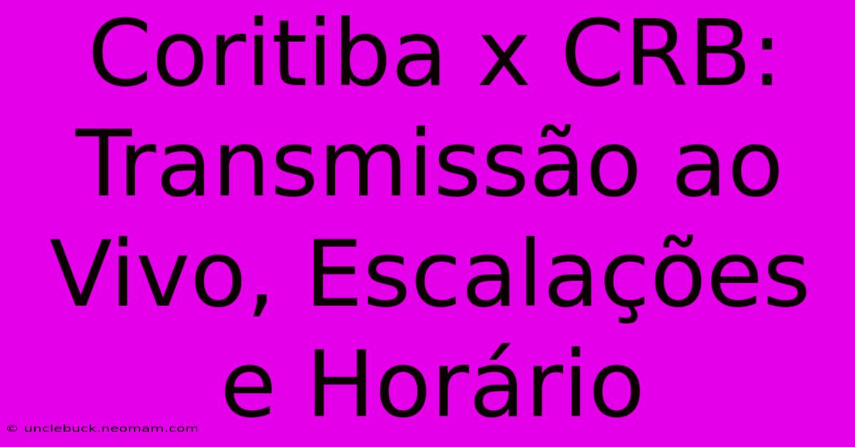 Coritiba X CRB: Transmissão Ao Vivo, Escalações E Horário