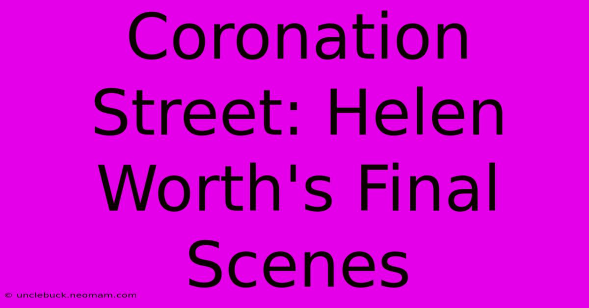 Coronation Street: Helen Worth's Final Scenes