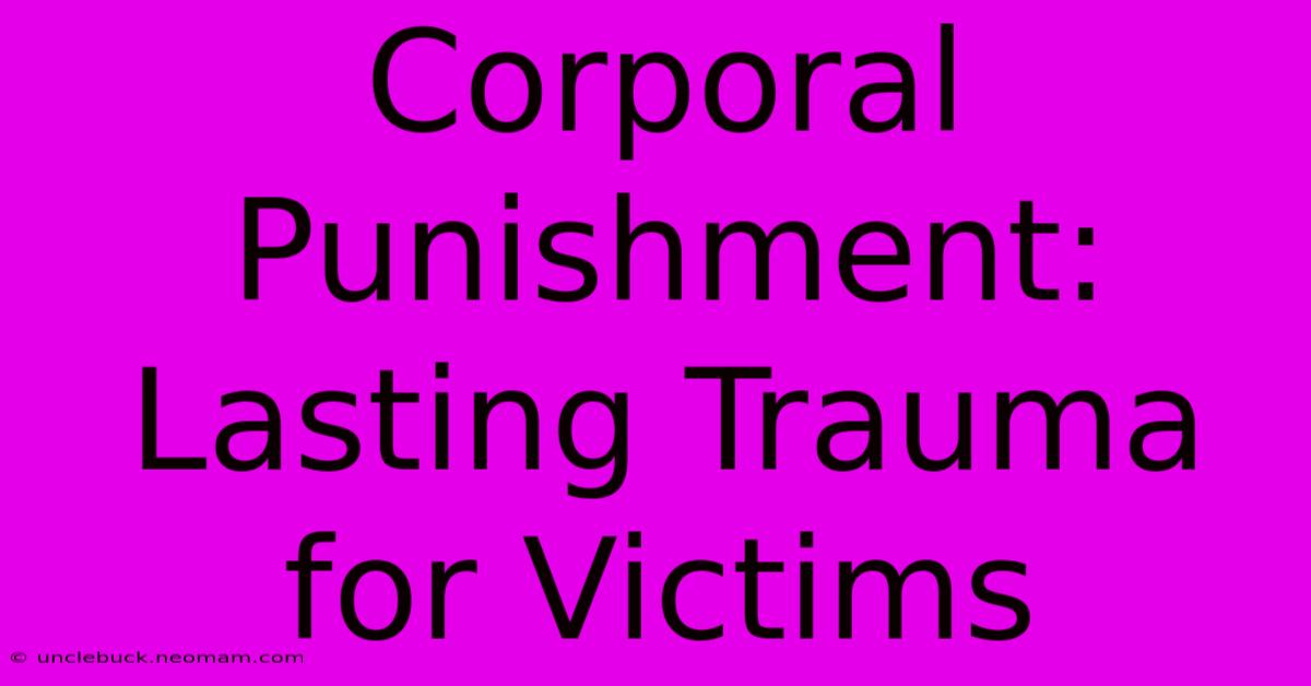 Corporal Punishment: Lasting Trauma For Victims