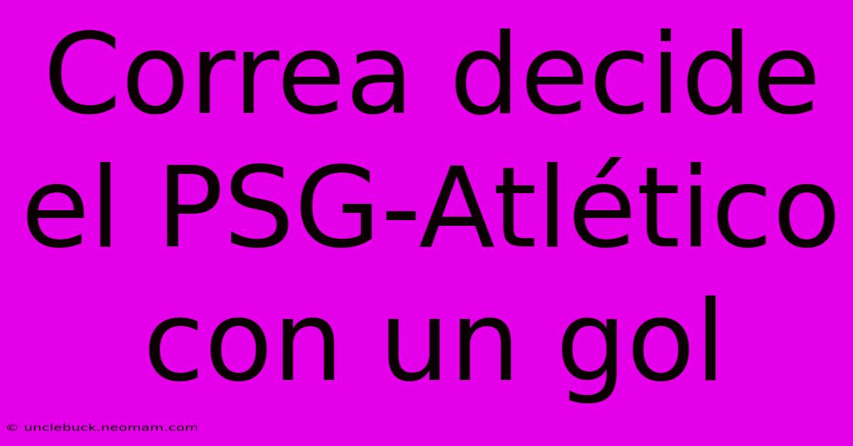 Correa Decide El PSG-Atlético Con Un Gol