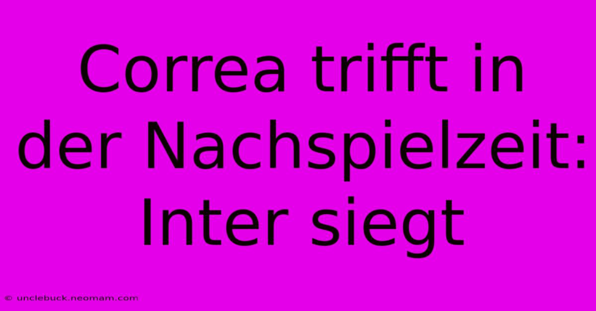 Correa Trifft In Der Nachspielzeit: Inter Siegt