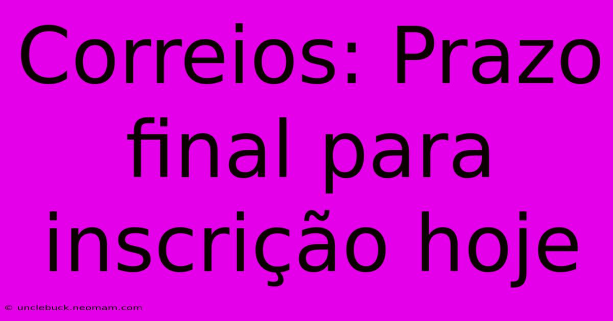 Correios: Prazo Final Para Inscrição Hoje