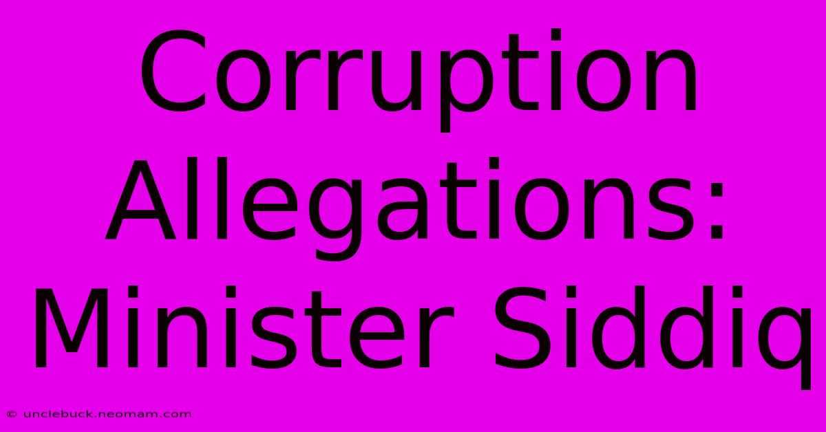 Corruption Allegations: Minister Siddiq