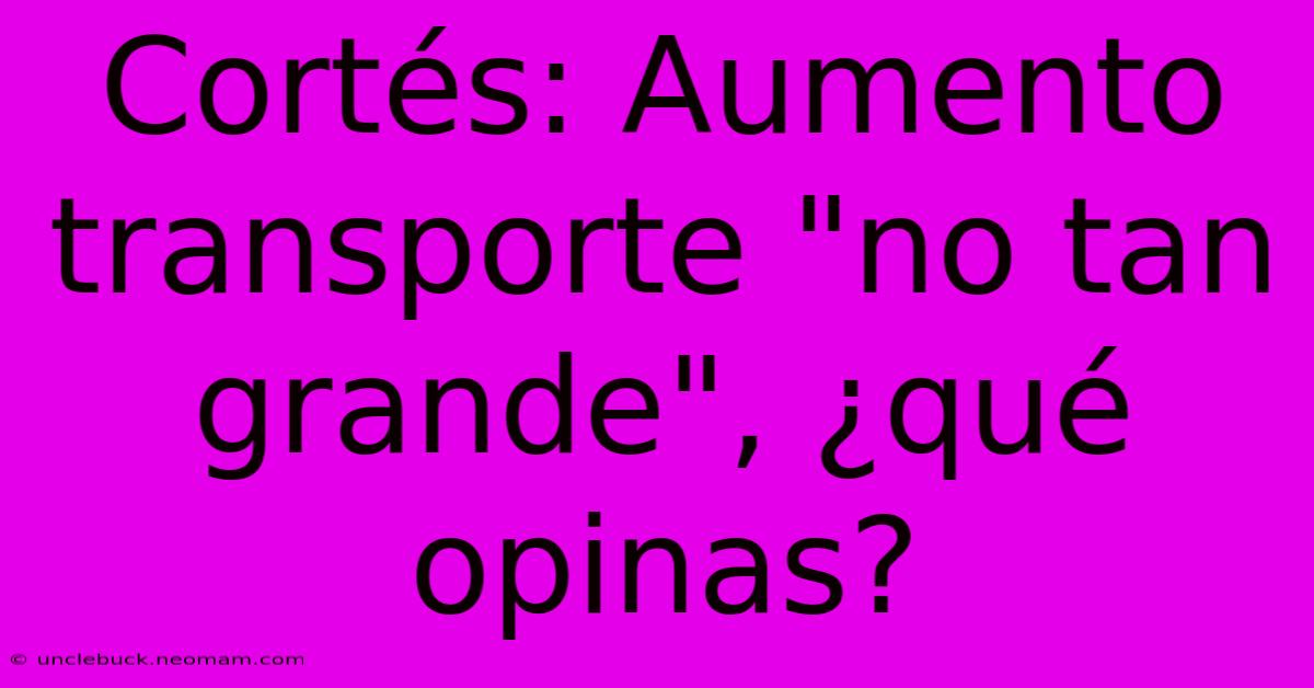 Cortés: Aumento Transporte 