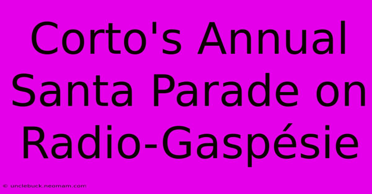 Corto's Annual Santa Parade On Radio-Gaspésie