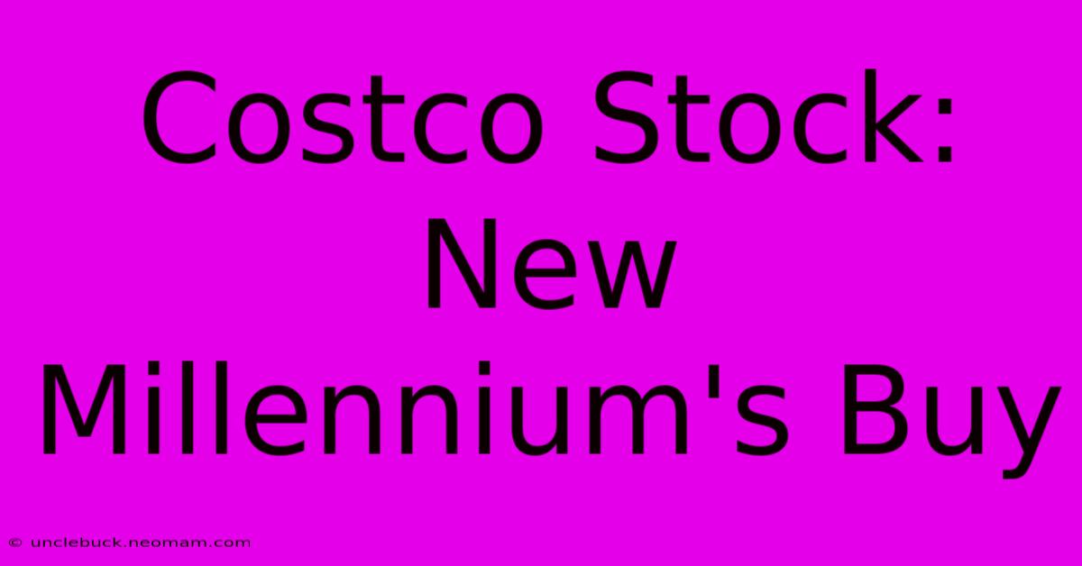 Costco Stock: New Millennium's Buy